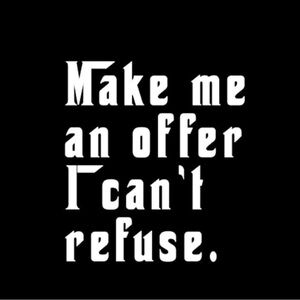 Make me an offer I can't refuse.'